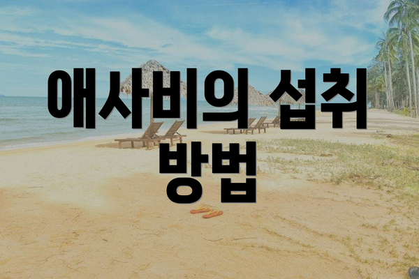 애사비의 섭취 방법