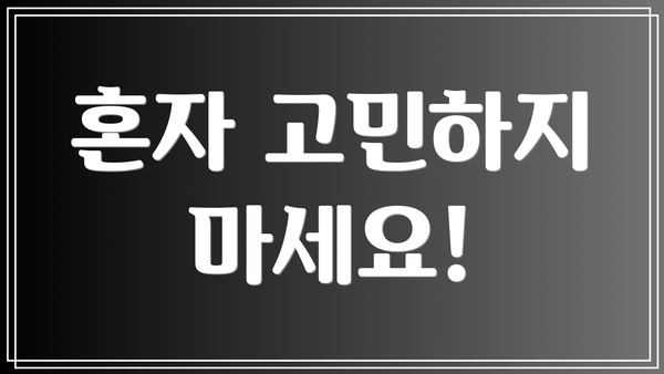 혼자 고민하지 마세요!