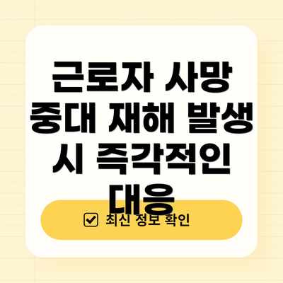 근로자 사망 중대 재해 발생 시 즉각적인 대응