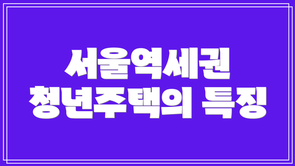 서울역세권 청년주택의 특징