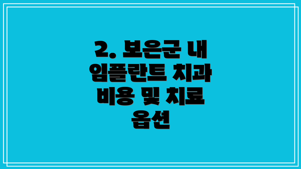 2. 보은군 내 임플란트 치과 비용 및 치료 옵션