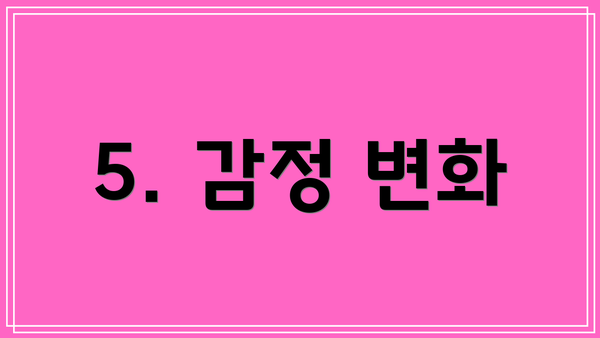 5. 감정 변화