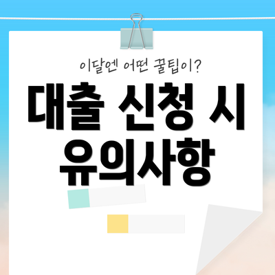대출 신청 시 유의사항