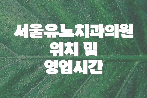 서울유노치과의원 위치 및 영업시간