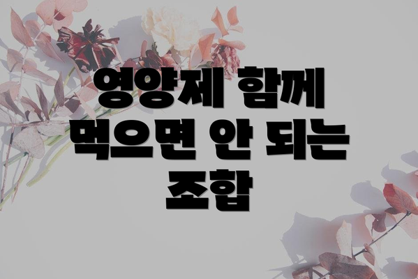 영양제 함께 먹으면 안 되는 조합