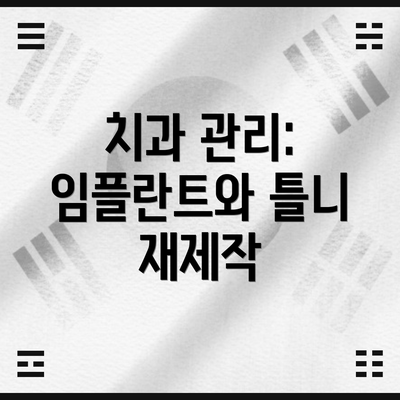 치과 관리: 임플란트와 틀니 재제작