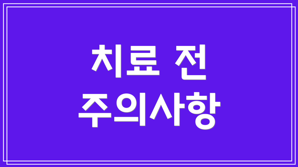 치료 전 주의사항