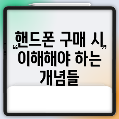 핸드폰 구매 시 이해해야 하는 개념들