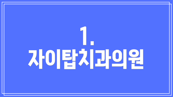 1. 자이탑치과의원