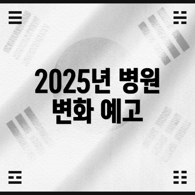 2025년 병원 변화 예고