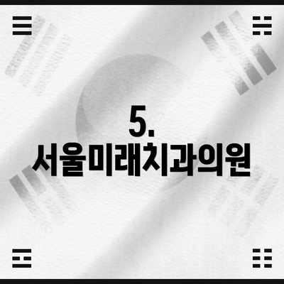 5. 서울미래치과의원
