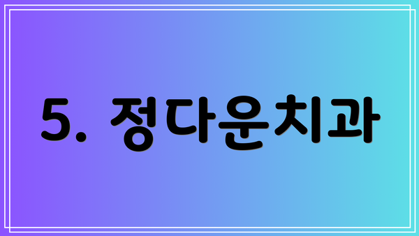 5. 정다운치과