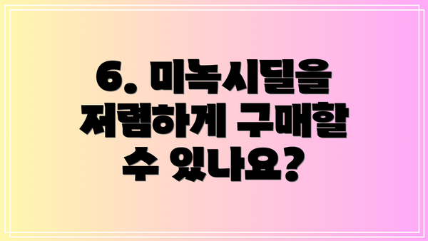 6. 미녹시딜을 저렴하게 구매할 수 있나요?