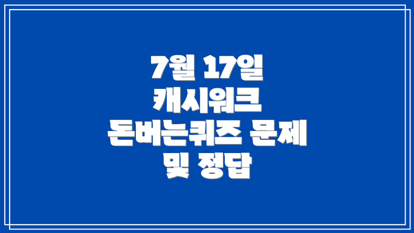 7월 17일 캐시워크 돈버는퀴즈 문제 및 정답